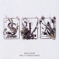 Sia - Breathe Me (Mike to Friends Remix) - Free DL