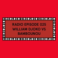 Circoloco Radio 025 - William Djoko vs Bambounou