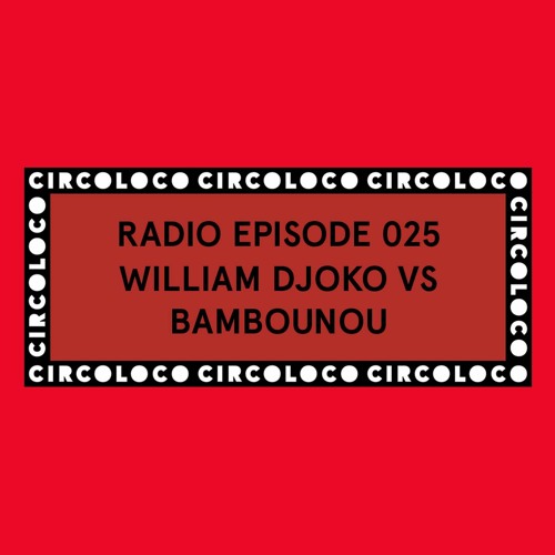 Circoloco Radio 025 - William Djoko vs Bambounou