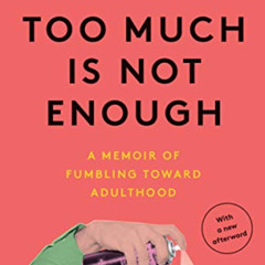 [View] KINDLE 📨 Too Much Is Not Enough: A Memoir of Fumbling Toward Adulthood by  An