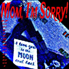 Mom, Im sorry! (Prod. Sadface)