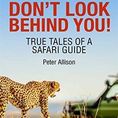 [VIEW] PDF EBOOK EPUB KINDLE Don't Look Behind You!: True Tales of a Safari Guide by