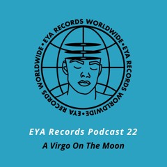 EYA Records Podcast 22 mixed by A Virgo On The Moon