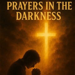 prayers_in_the_darkness_d5fe7603-326a-44b6-82ed-2ff9dc1b1bde.mp3