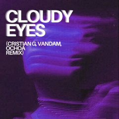Cloudy Eyes (CRISTIAN G, VANDAM, OCHOA Remix) | *FREE DOWNLOAD*