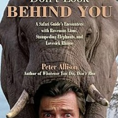 Read [KINDLE PDF EBOOK EPUB] Don't Look Behind You!: A Safari Guide's Encounters with