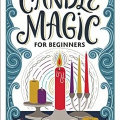 Read KINDLE PDF EBOOK EPUB Candle Magic for Beginners: Spells for Abundance, Love, and Healing by  M