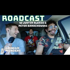 Roadcast with Justin Alexio & Peter Banachowski | Jeremiah Wonders Ep 293