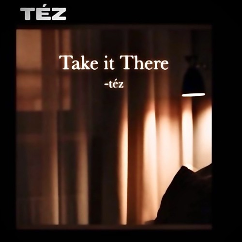 téz - Take it There prod. Ralph Tiller