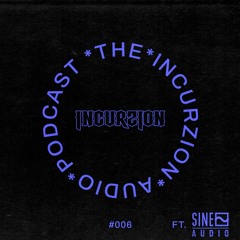 The Incurzion Audio Podcast #006 ft. SINE