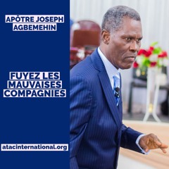 E002-13 Fuyez les mauvaises compagnies - Apôtre Joseph K. Agbemehin