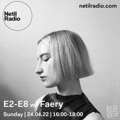 E2-E8 w/ Luca & Faery - Netil Radio - 24.04.22