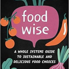 [FREE] KINDLE 📔 FoodWISE: A Whole Systems Guide to Sustainable and Delicious Food Ch