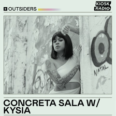 Outsiders x Concreta Sala w/ KYSIA @ Kiosk Radio May 04 2022