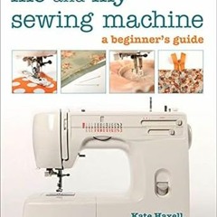 READ EBOOK 🖌️ Me and My Sewing Machine: A Beginner's Guide by Kate Haxell [EPUB KIND