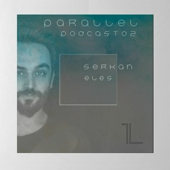Serkan Eles — Parallel Podcast #02 (February 2021)