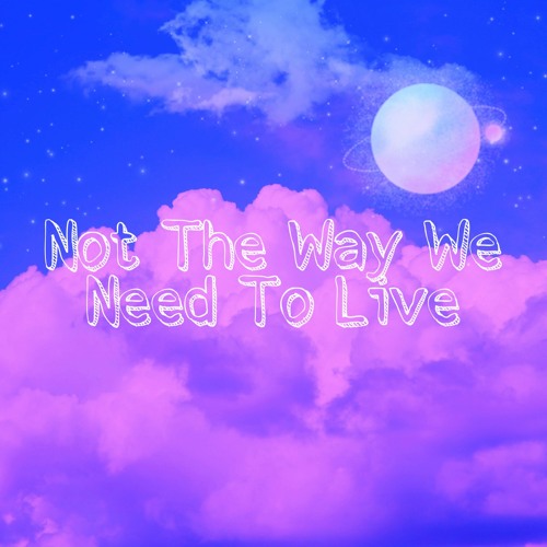 Not The Way We Need To Live (Prod. LethalNeedle)