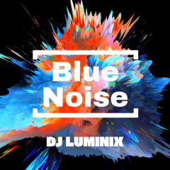 BLUE NOISE - DJ LUMINIX