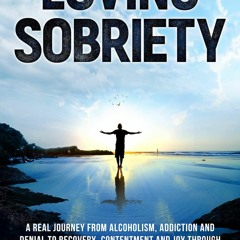 $PDF$/READ Loving Sobriety: A Real Journey from Alcoholism, Addiction and Denial