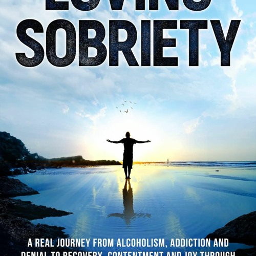 ✔READ✔ (⚡PDF⚡) Loving Sobriety: A Real Journey from Alcoholism, Addiction and De