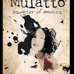 FREE EPUB 💛 MULATTO: DAUGHTER OF AMERICA by  Florencia B LaChance [EPUB KINDLE PDF E