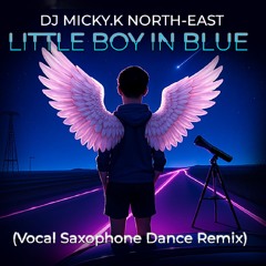 DJ Micky K - Little Boy In Blue (Vocal Saxophone Dance Remix)