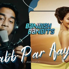 Labb Par Aaye - Bandish Bandits - Anurag C Version