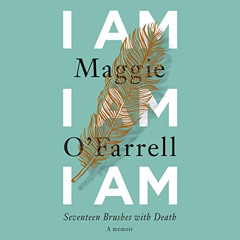 Access EBOOK 📜 I Am, I Am, I Am: Seventeen Brushes with Death by  Maggie O'Farrell,D