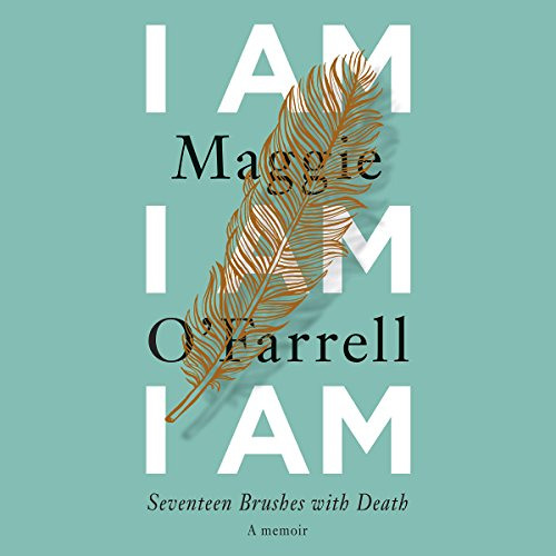 Access EBOOK 📙 I Am, I Am, I Am: Seventeen Brushes with Death by  Maggie O'Farrell,D