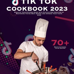 ⚡Read🔥PDF TIK TOK COOKBOOK 2023: Elevate Your Kitchen Game with Captivating
