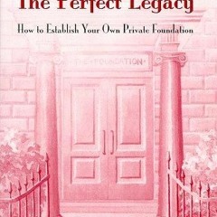 PDF✔read❤online The Perfect Legacy: How to Establish Your Own Private Foundation