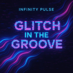Infinity Pulse - Glitch in the Groove
