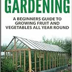 [Access] KINDLE PDF EBOOK EPUB Greenhouse Gardening - A Beginners Guide To Growing Fruit and Vegetab