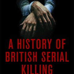 DOWNLOAD ⚡️ eBook A History Of British Serial Killing The Shocking Account of Jack the Ripper  H