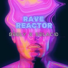 RAVE REACTOR - Xelacid X Beely