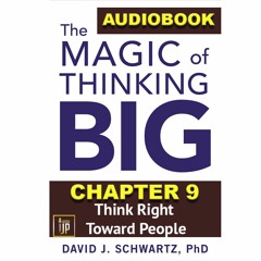THE MAGIC OF THINKING BIG CHAPTER 9: Think Right Toward People