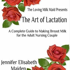 ✔️ Read The Art of Lactation: The Loving Milk Maid's Complete Guide to Making Milk for the Adult