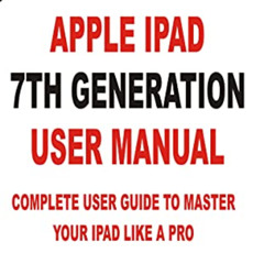 [ACCESS] PDF 📖 APPLE IPAD 7TH GENERATION USER MANUAL: Complete User Guide to Master