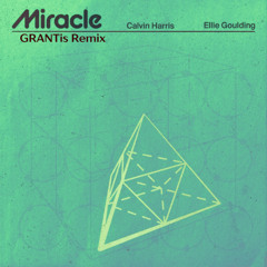 Calvin Harris x Ellie Goulding - Miracle (GRANTis Remix)