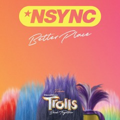 Better Place (From TROLLS Band Together) - *NSYNC