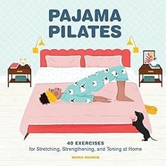 [VIEW] [EBOOK EPUB KINDLE PDF] Pajama Pilates: 40 Exercises for Stretching, Strengthe