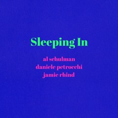 Sleeping In - Al Schulman / Daniele Petrocchi / Jamie Rhind