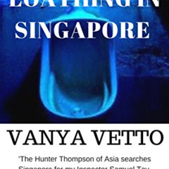 [GET] EBOOK 💚 Fear and Loathing in Singapore by  Vanya Vetto [KINDLE PDF EBOOK EPUB]