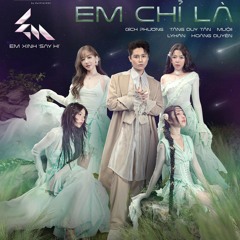 Em Chỉ Là - Bích Phương, Muộii, Hoàng Duyên, LyHan, Tăng Duy Tân, Em Xinh Say Hi