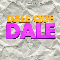 Dale que Dale - Distro, Dj Morphius vs Muzik Junkies Feat. La Bomba Kike Play