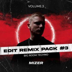 MIZER - EDIT REMIX PACK #3 - [BIG ROOM TECHNO] (FREE DL)