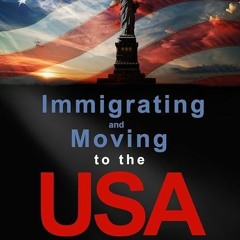 Epub✔ Immigrating and Moving to the USA: A Practical Guide