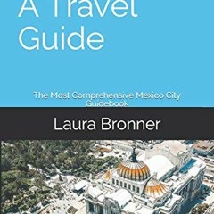 [Access] [EBOOK EPUB KINDLE PDF] Mexico City: A Travel Guide: The Most Comprehensive Mexico City Gui