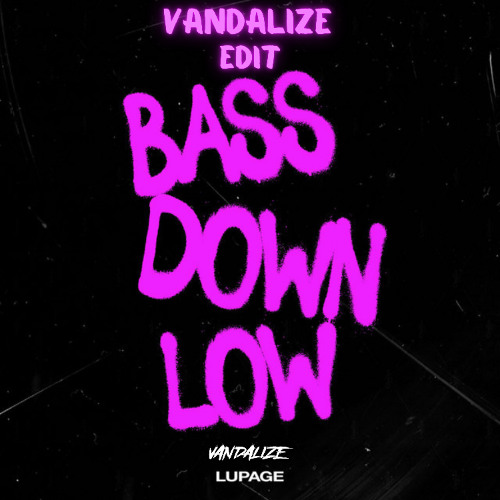 Lupage - BASS DOWN LOW [Vandalize Edit]