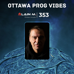 Ottawa Prog Vibes 353 – Alain M. (Ottawa, Canada)